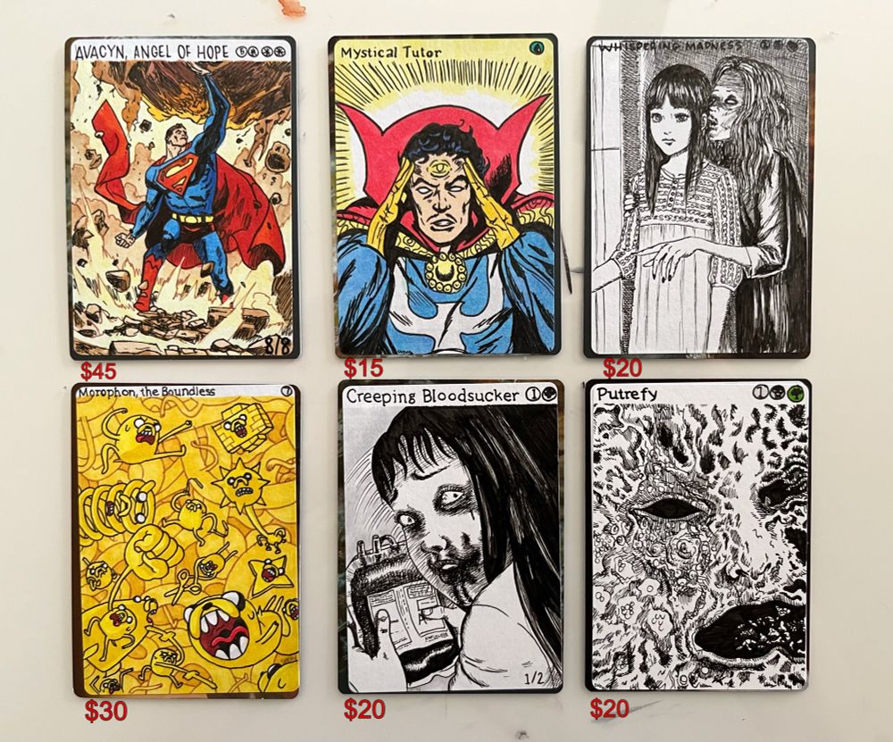 AVACYN, ANGEL OF HOPE Superman $45
Mystical Tutor Doctor Strange 
$15
Whispering Madness Junji Ito Whispering Woman 
$20
Morophon, the Boundless Jake the Dog
$30
Creeping Bloodsucker Junji Ito
$20
Putrefy Junji Ito
$20