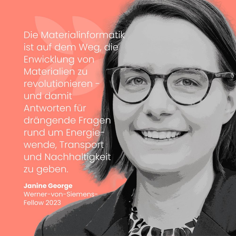 In Graustufen gesetztes Portraitfoto von Janine George vor korallefarbenem Hintergrund. Davor der Text: Die Materialinformatik ist auf dem Weg, die Enwicklung von Materialien zu revolutionieren - und damit Antworten für drängende Fragen rund um Energie-wende, Transport und Nachhaltigkeit zu geben.“ Janine George, Werner-von-Siemens-Fellow 2023