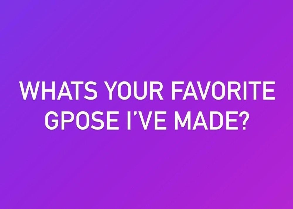 white text ona  purple background reading "Whats your favorite gpose i've made"
