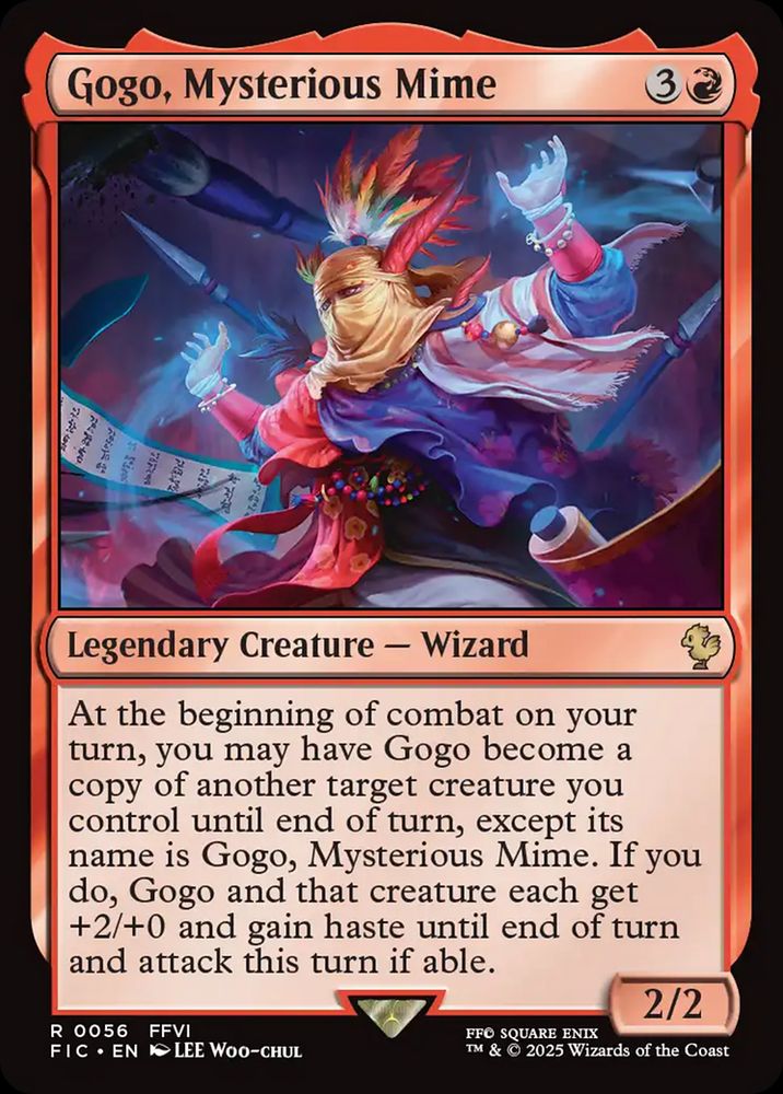  Gogo, Mysterious Mime {3}{R}

Legendary Creature — Wizard

At the beginning of combat on your turn, you may have Gogo become a copy of another target creature you control until end of turn, except its name is Gogo, Mysterious Mime. If you do, Gogo and that creature each get +2/+0 and gain haste until end of turn and attack this turn if able.

2/2 