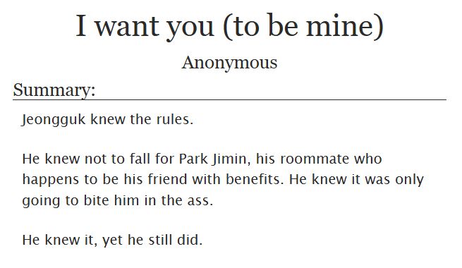 Summary:
Jeongguk knew the rules.

He knew not to fall for Park Jimin, his roommate who happens to be his friend with benefits. He knew it was only going to bite him in the ass.

He knew it, yet he still did.