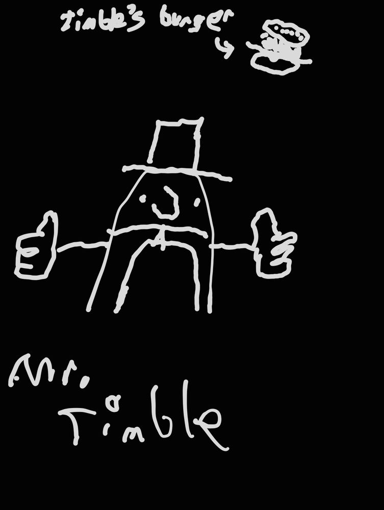 a doodle made on my phone notes app of a goofy little guy. hes shaped like a U magnet with a muppet nose and has jeans and a top hat. He is giving two thumbs up. He does not have feet. His name is shown to be "Mr. Timble." At the top of the image is a smaller doodle of a burger, labeled "Timble's burger".