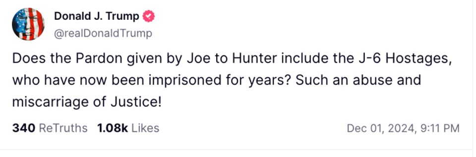 Donald Trump's post on truth social "Does the Pardon given by Joe to Hunter include the J-6 Hostages, who have now been imprisoned for years? Such an abuse and miscarriage Justice!"
