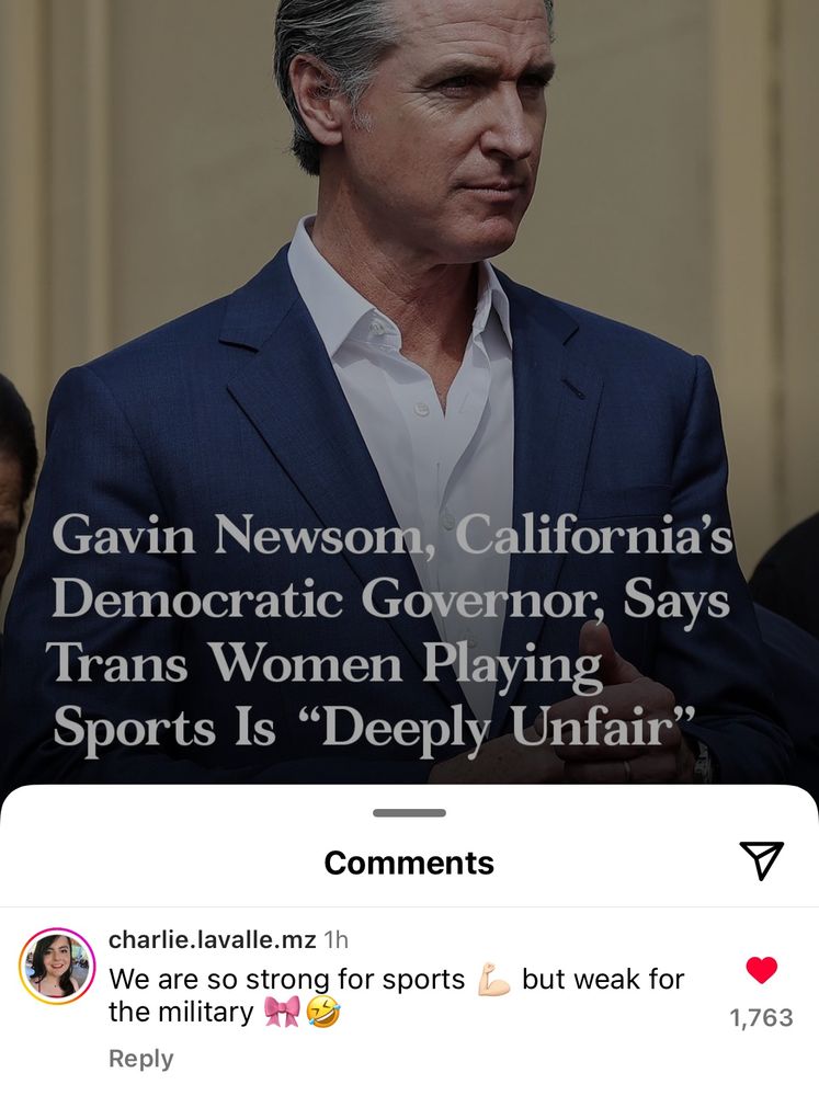 instagram news post with headline that reads: “Gavin Newsom, California's Democratic Governor, Says Trans Women Playing Sports Is "Deeply Unfair"

a comment underneath reads: “We are so strong for sports but weak for the military”