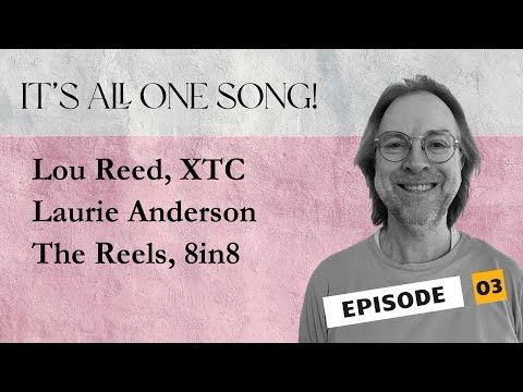 It's All One Song #3: Lou Reed, Laurie Anderson, XTC, The Reels, 8in8