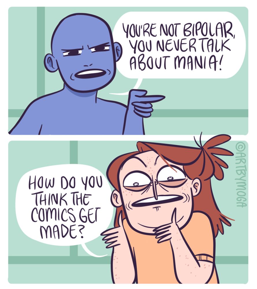 “You’re not bipolar!” A blue person says, “you never talk about mania!”
“How do you think the comics get made?” Says Meg, exacerbated