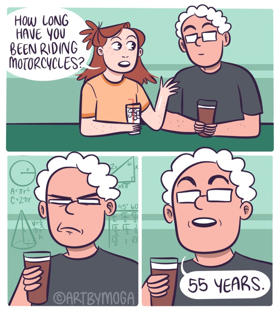 Meg asks her dad, how long have you been riding motorcycles.
He thinks (with math symbols surrounding him)
55 years, he responds