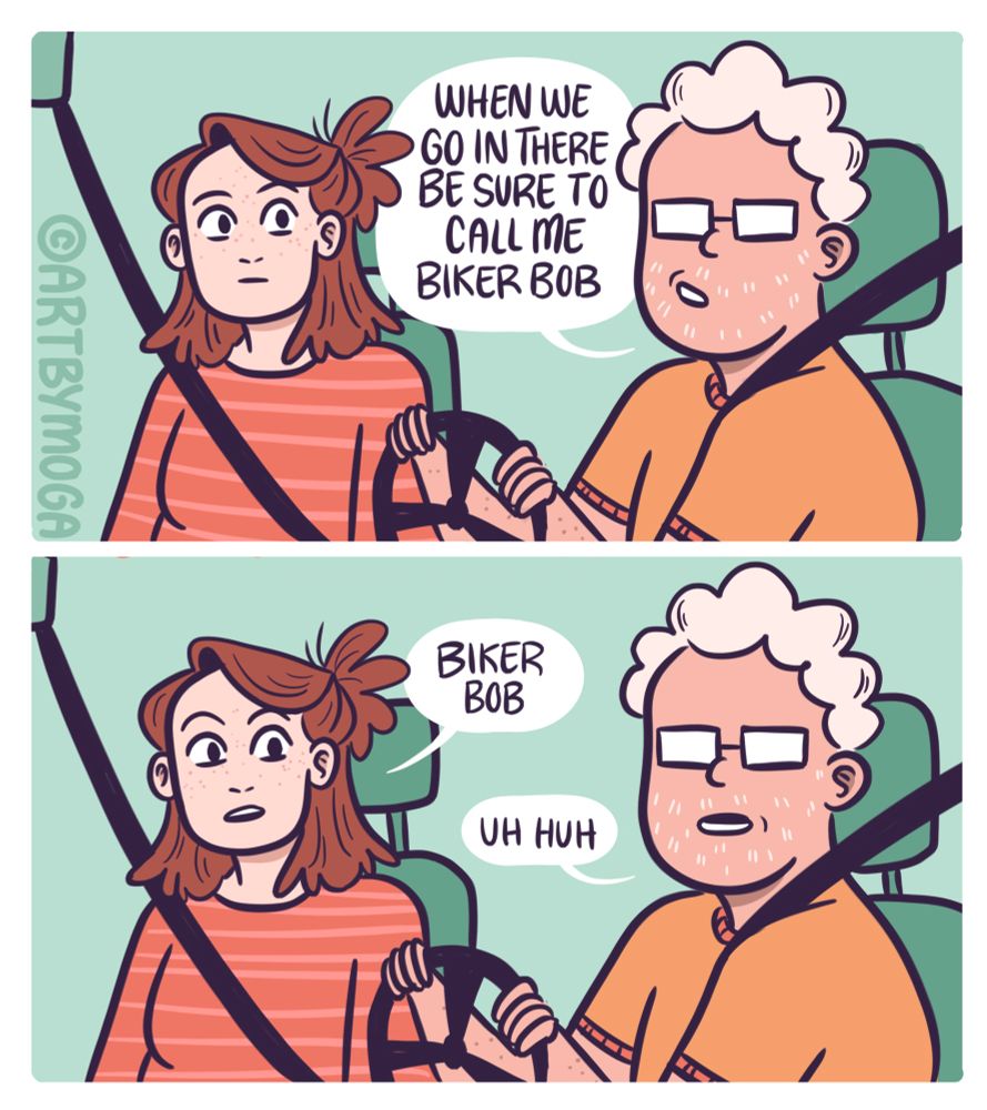 When we get in there be sure to call me biker bon. 
Biker bob?
Uh huh