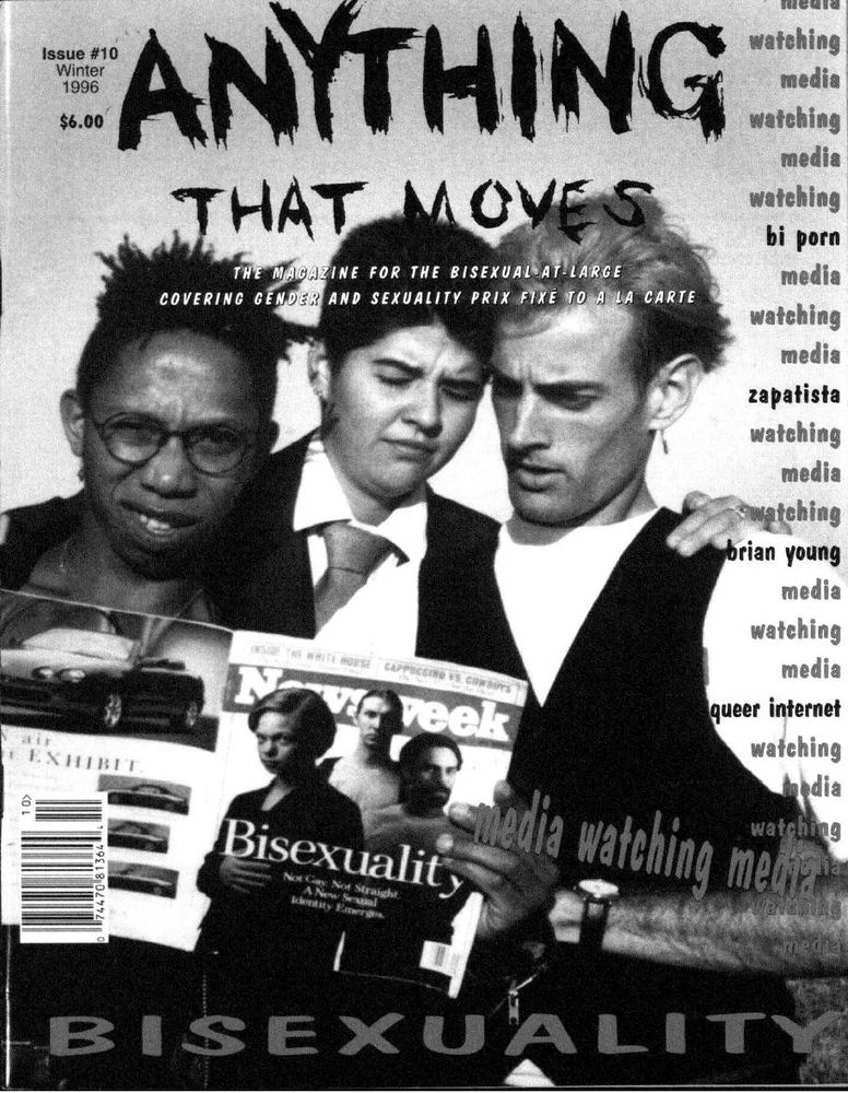 The cover image of the Winter 1996 issue of "Anything That Moves: The Magazine for the Bisexual At Large, Covering Gender and Sexuality Prix Fixe to A La Carte". There are three people on the cover standing side by side -- a Black woman with short spiky hair and dark-rimmed glasses, a white or Latina woman with short dark hair wearing a jacket and tie, and a white man with a thin face and a shaggy blond haircut wearing a dark vest. They are holding up the Newsweek "Bisexuality" issue (which also has three people standing side by side on the cover) and looking at it with puzzled and skeptical expressions.