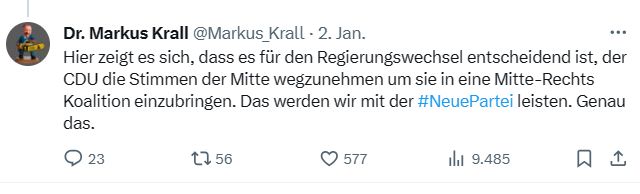 "Dr. Markus Krall
@Markus_Krall
·
2. Jan.
Hier zeigt es sich, dass es für den Regierungswechsel entscheidend ist, der CDU die Stimmen der Mitte wegzunehmen um sie in eine Mitte-Rechts Koalition einzubringen. Das werden wir mit der #NeuePartei leisten. Genau das."
