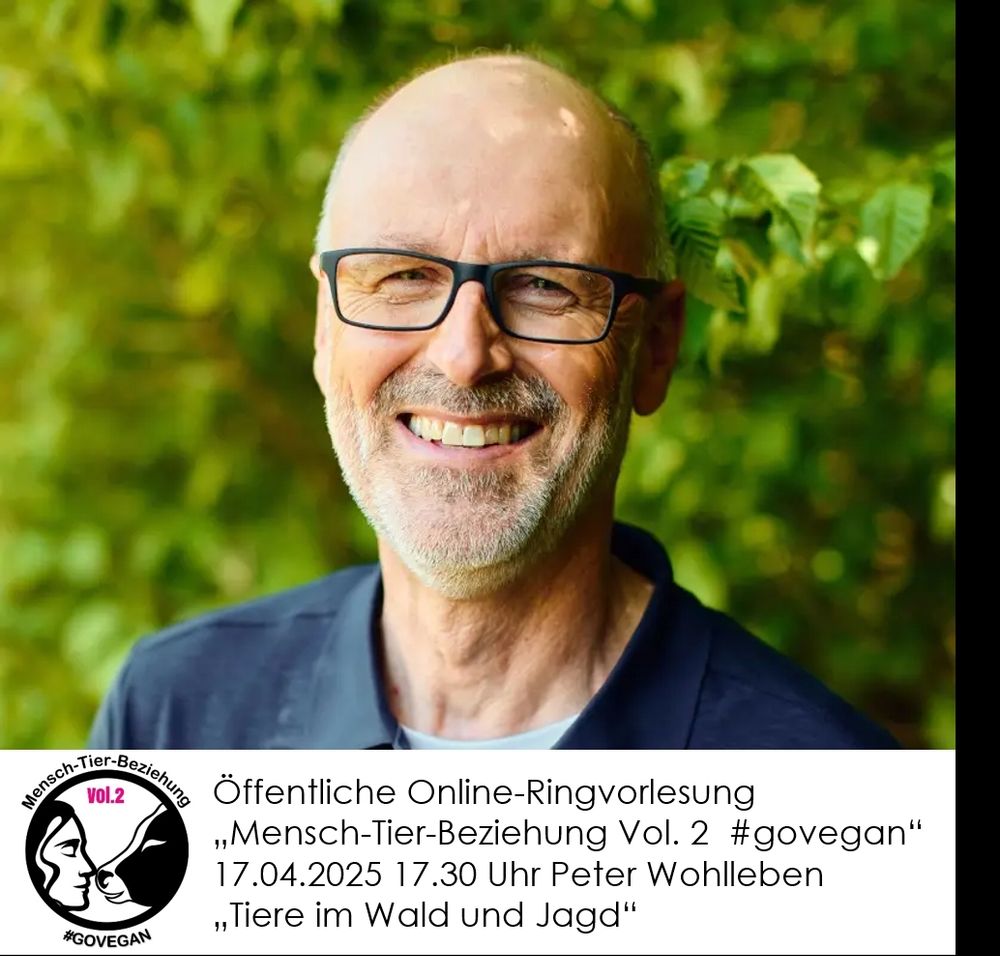 Öffentliche Ringvorlesung "Mensch-Tier-Beziehung Vol. 2 #govegan" 17.04.2025 17.30 Uhr Peter Wohlleben "Tiere im Wald und Jagd"
