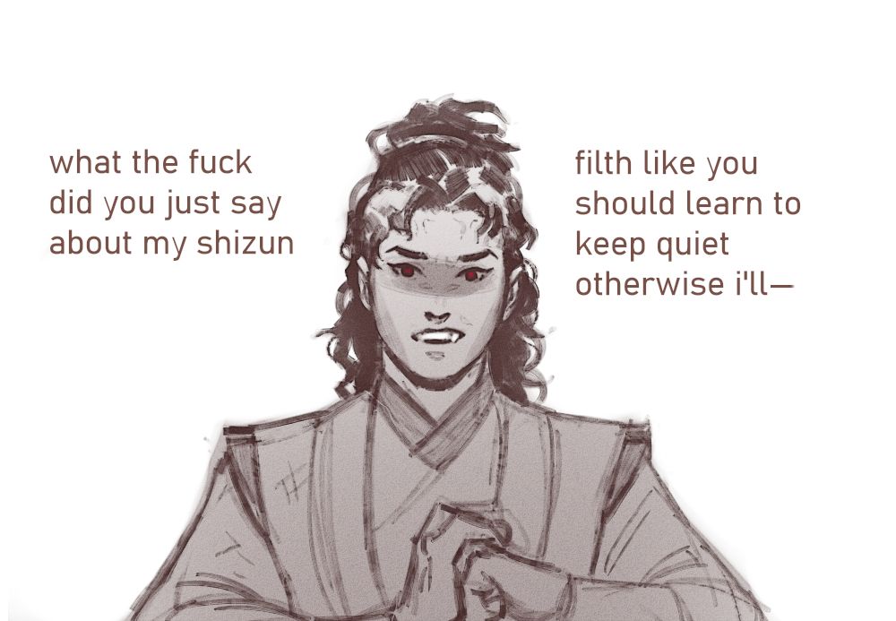 Digital drawing of Luo Binghe in his disciple years. He's smiling, threateningly, his eyes glowing red. He's cracking his knuckles, preparing to fight someone. Text: What the fuck did you just say about my shizun? Filth like you should learn to keep quiet, otherwise I'll—