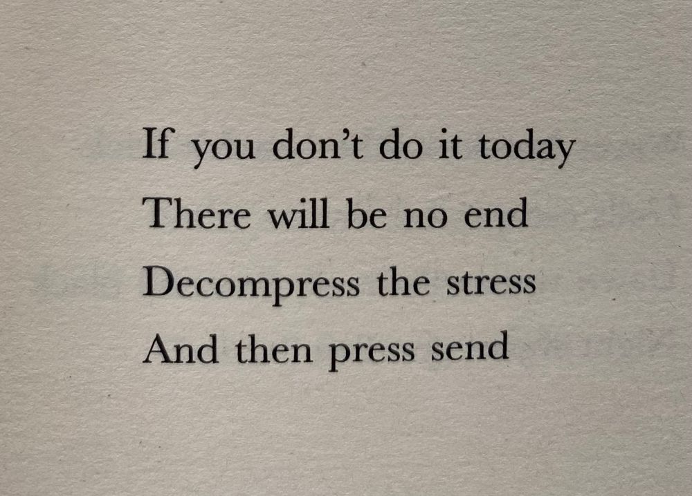 If you don't do it today There will be no end
Decompress the stress And then press send