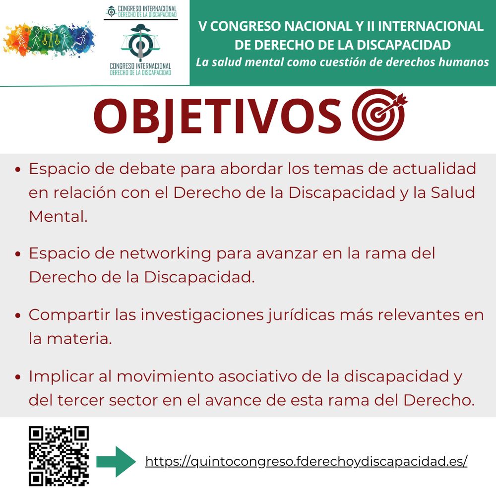 Arriba a la izquierda aparecen el logo de los congresos de Derecho y Discapacidad y el logo que se ha diseñado para esta V edición. A su derecha hay un rectángulo verde y en el interior aparece en blanco el nombre completo de este congreso y el Claim: V Congreso Nacional y II Internacional de Derecho de la Discapacidad. La salud mental como cuestión de derechos humanos.
A continuación, aparece la palabra Objetivos y una imagen que representa una diana con una flecha. Debajo hay un rectángulo gris que tiene escritos en su interior los objetivos del congreso:
•	Espacio de debate para abordar los temas de actualidad en relación con el Derecho de la Discapacidad y la Salud Mental.
•	Espacio de networking para avanzar en la rama del Derecho de la Discapacidad.
•	Compartir las investigaciones jurídicas más relevantes en la materia. 
•	Implicar al movimiento asociativo de la discapacidad y del tercer sector en el avance de esta rama del Derecho.
Finalmente aparece el código QR que enlaza con la página web del congreso y una flecha verde señalando la dirección url: https://quintocongreso.fderechoydiscapacidad.es/
