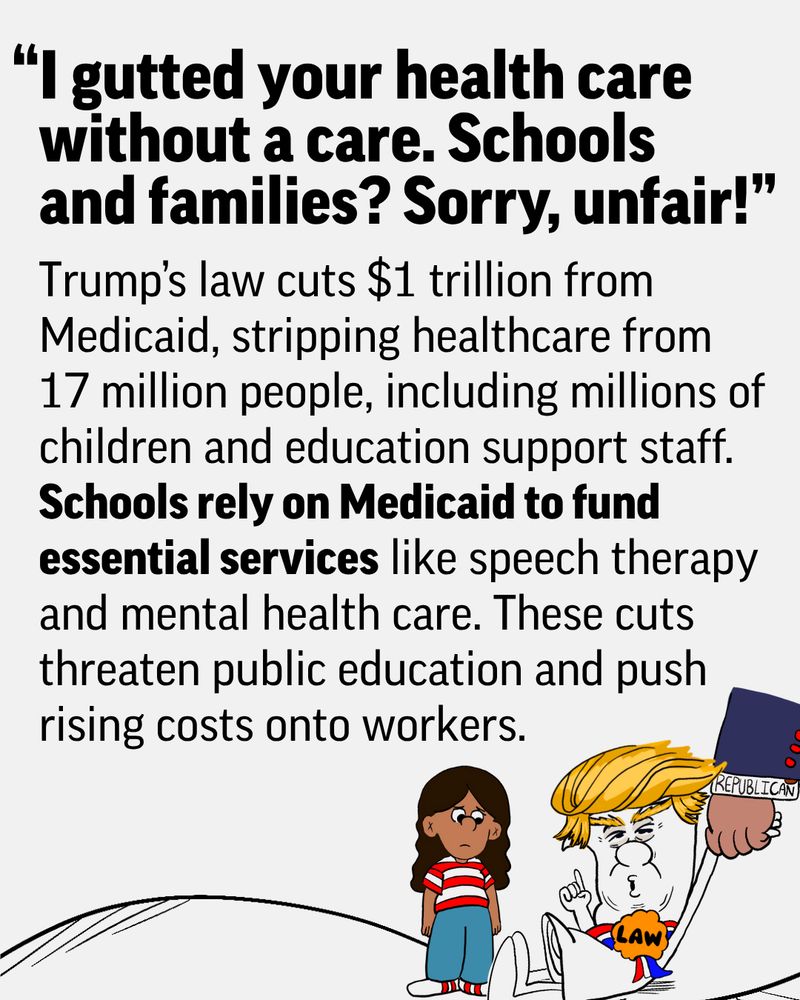 A cartoon showing a child and a caricature of Donald Trump, with a speech bubble from Trump saying, "I gutted your healthcare without a care. Schools and families? $1 trillion, unfair!" The image includes text discussing the implications of Medicaid cuts on education and healthcare.