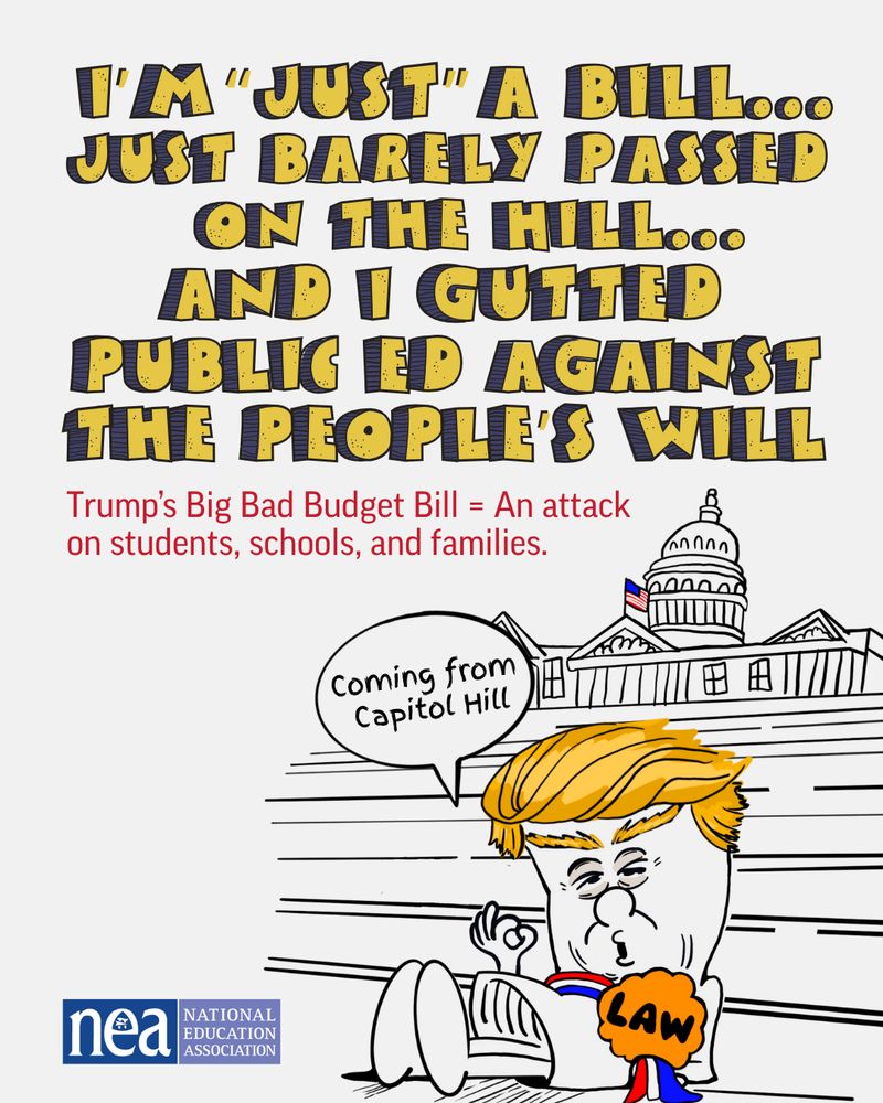 Cartoon illustration depicting a caricature of Donald Trump sitting on a bench, holding a bill labeled "LAW", next to a crumpled paper and a pencil. Above is text that reads, "I'm 'just' a bill.. just barely passed... and I gutted the people's will," referring to Trump's budget bills. The Capitol building is in the background, and the logo of the National Education Association is at the bottom with text "Coming from Capitol Hill."