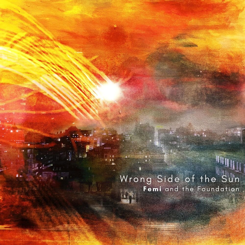 picture of a city scape with a fiery lens flare like effect over it. text says "Wrong Side of the Sun
Femi and the Foundation"