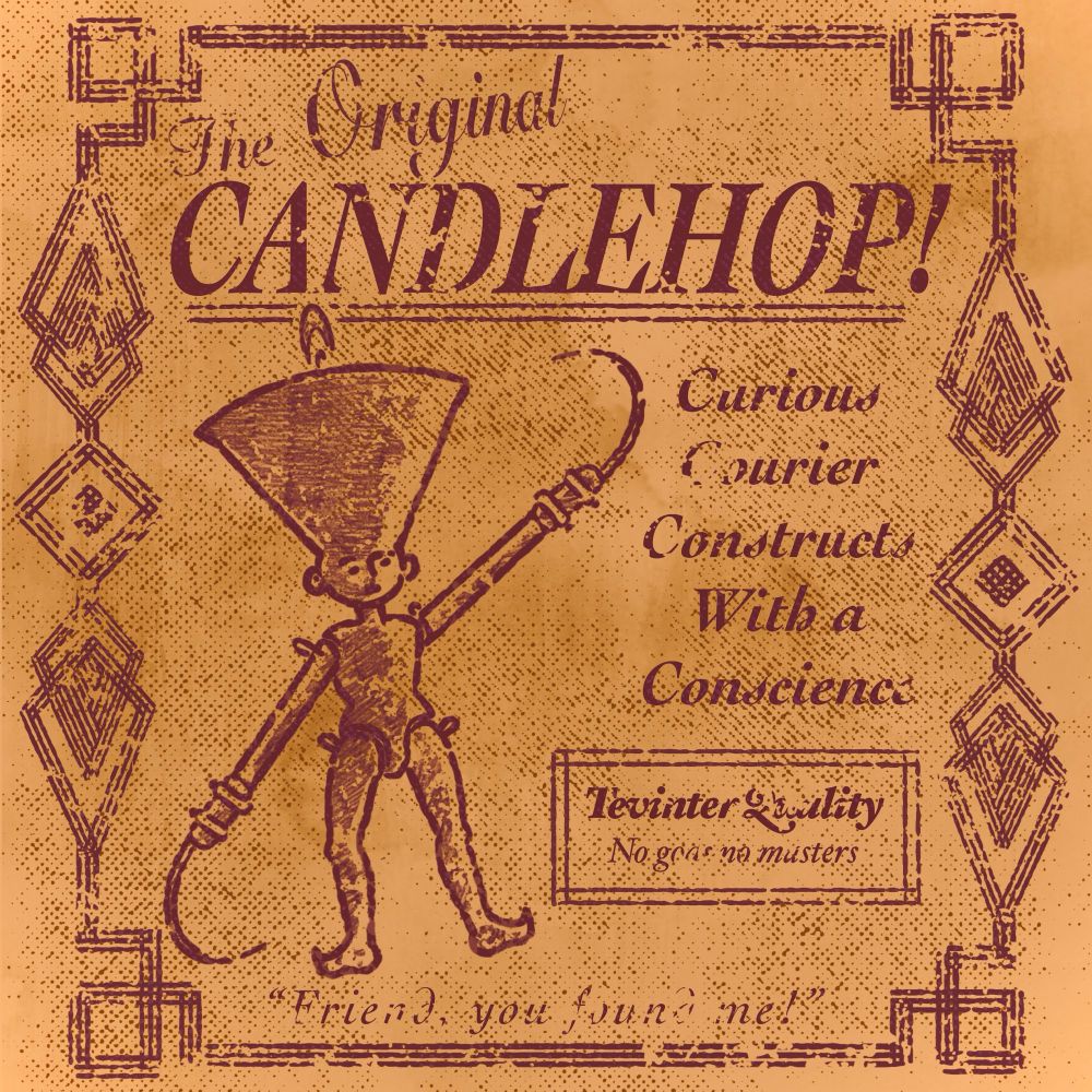 Parchment colored art made to look like a faded vintage newspaper advertisement with an art deco border. Pictured is a small doll-like figure with large hooks for hands and its head is shaped like a bowl to hold a lit flame. Text reads “The Original Candlehop! Curious Courier Constructs with a Conscience. Tevinter Quality. No gods no masters.” And at the very bottom “Friend, you found me!”