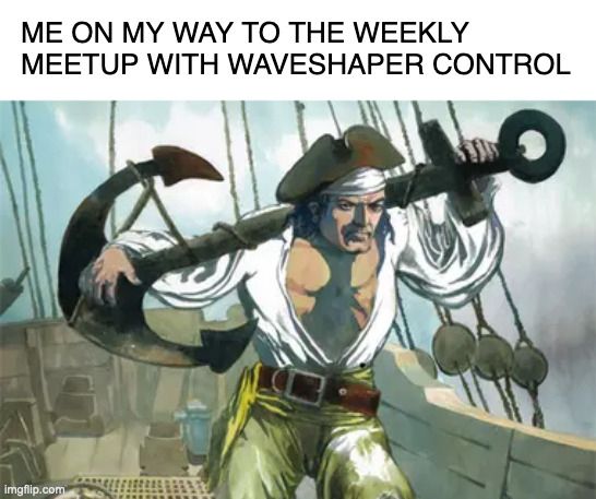 Old Salt Anchorman art with the caption "Me on my way to the weekly meetup with Waveshaper Control"