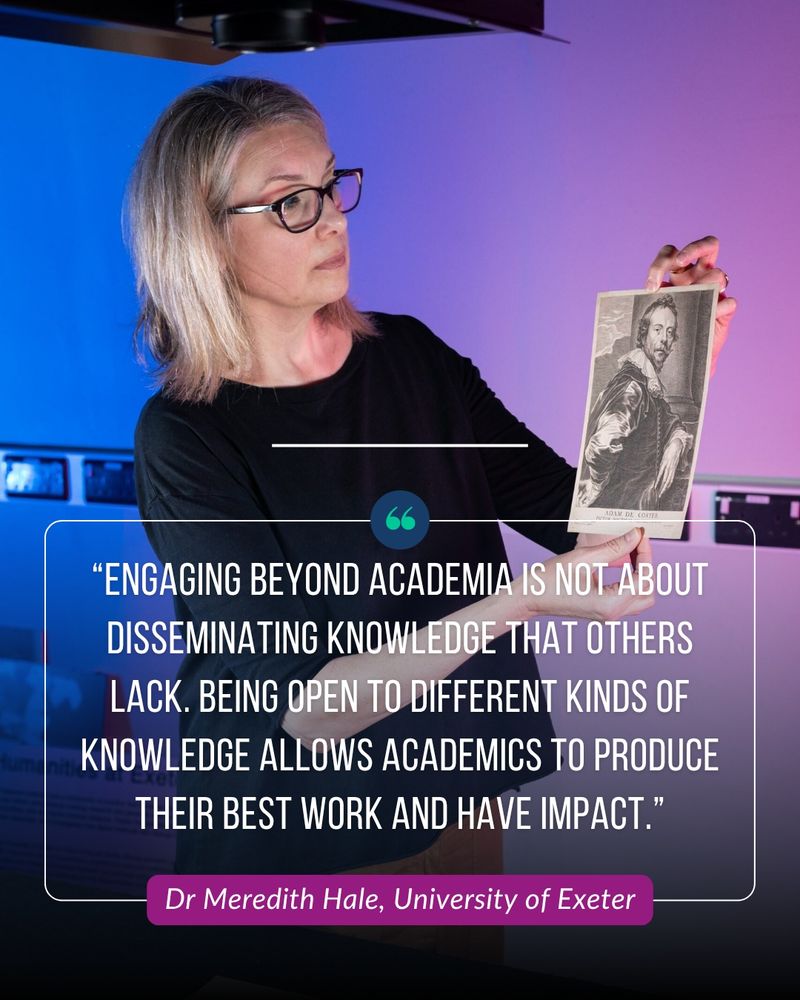 A photo of Dr Meredith Hale holding a small print of a portrait. Overlaid is text reading:
"Engaging beyond academia is not about disseminating knowledge that others lack. Being open to different kinds of knowledge allows academics to produce their best work and have impact."
Dr Meredith Hale, University of Exeter