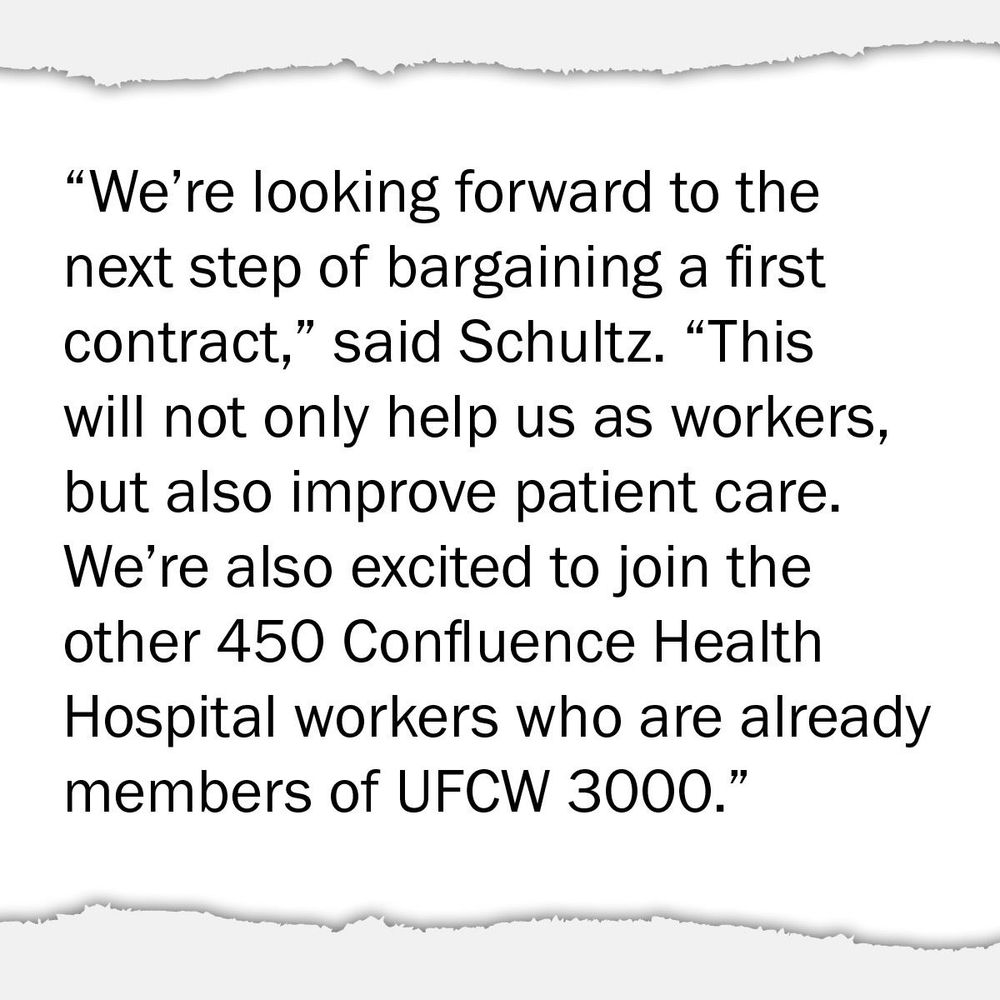 “We’re looking forward to the next step of bargaining a first contract,” said Schultz. “This will not only help us as workers, but also improve patient care. We’re also excited to join the other 450 Confluence Health Hospital workers who are already members of UFCW 3000.”