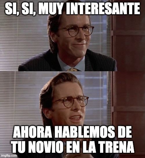 Meme de Christian Bale que dice, en la primera viñeta y sonriendo, Si, si, muy interesante, y en la segunda, con cara de interés, Ahora hablemos de tu novio en la trena.