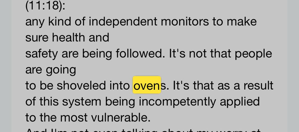 (11:18):
any kind of independent monitors to make sure health and
safety are being followed. It's not that people are going
to be shoveled into ovens. It's that as a result of this system being incompetently applied to the most vulnerable.