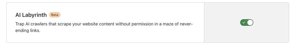 Cloudflare AI labyrinth feature. Trap AI crawlers that scrape your website content without permission in a maze of never-ending links