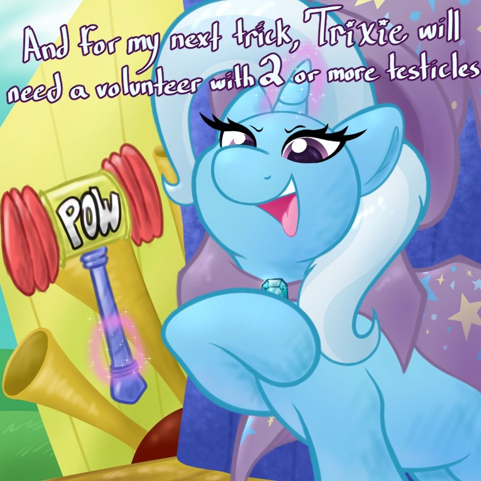 Trixie stands commandingly while requesting a volunteer for her next trick. The requirements for such is that the volunteer has at least 2 or more testicles. She's holding a giant, cartoon-ish, squeaky hammer with her magic. Hopefully not relevant to her volunteer's prerequisite but it probably is.