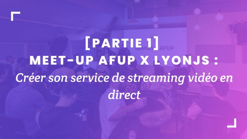 AFUP x LyonJS : Créer son service de streaming vidéo en direct, par Damien Fernandes