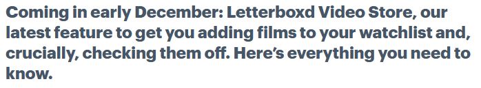 A subhed from a separate article that reads: Coming in early December: Letterboxd Video Store, our latest feature to get you adding films to your watchlist and, crucially, checking them off. Here's everything you need to know.