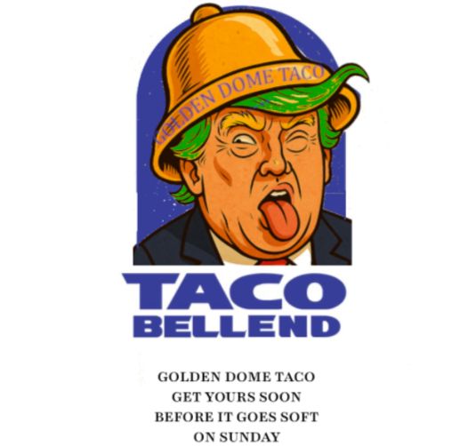 The "Golden Dome" taco which looks a lot like Donald Trump with a Golden Bell on his head, the logo for Taco Bell-End. Get your Golden Taco soon before it goes soft on Sunday.