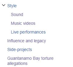 A screenshot of Wikipedia headings. Style, Sound, Music Videos, Live Performances, Influence and Legacy, Side-projects, and Guantanamo Bay Torture Allegations