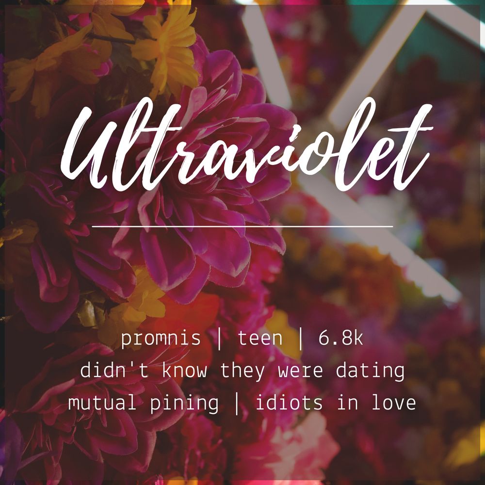 image for Ultarviolet by GingerEl. White text over a floral background, displaying the following tags:
promnis, teen, 6.8k, didn't know they were dating, mutual pining, idiots in love
