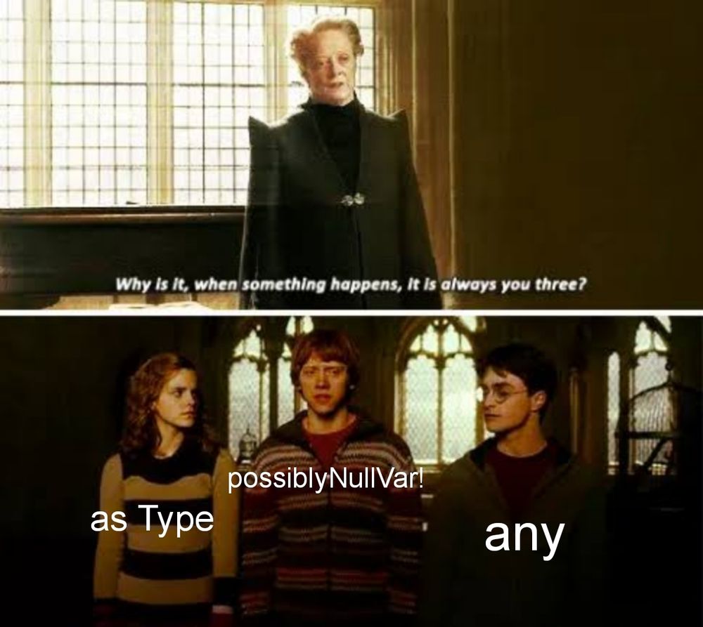 Why is it, when something happens, it is always you three.
Type assertion, non-null assertion and explicit any