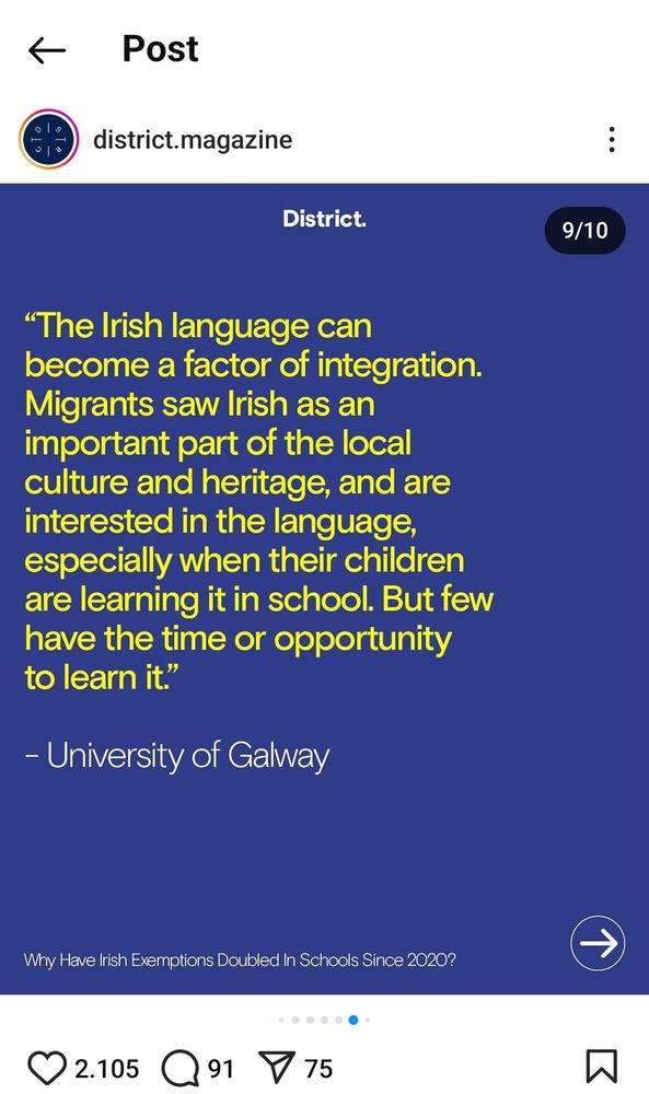 Screenshot of an Instagram post from
district.magazine  saying 
"The Irish language can  become a factor of integration.  Migrants saw lrish as an  important part of the local  culture and heritage, and are  interested in the language,  especially when their children  are learning it in school. But few  have the time or opportunity  to learn it."  
- University of Galway  
