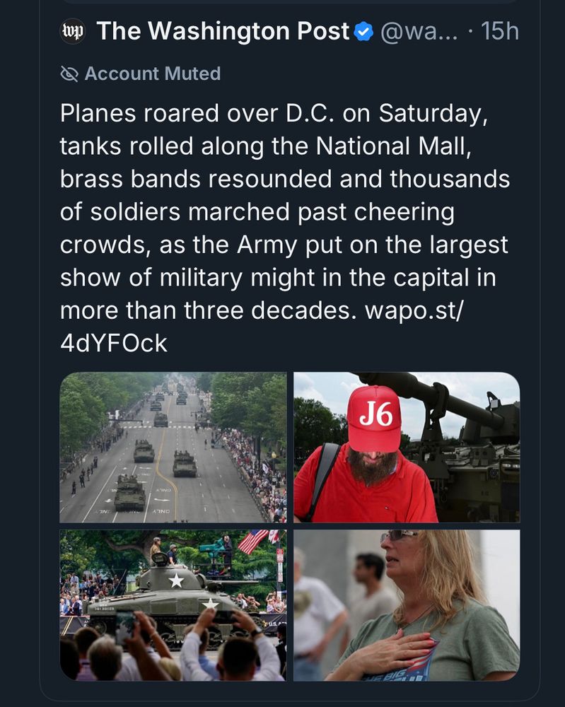 This morning on BlueSky  by the Washington Post 
 Four pictures of the Trump parade yesterday (unimportant to my post) along with the text (which is the point of my post):

“Planes roared over D.C. on Saturday, tanks rolled along the National Mall, brass bands resounded and thousands of soldiers marched past cheering crowds, as the Army put on the largest show of military might in the capital in more than three decades.”