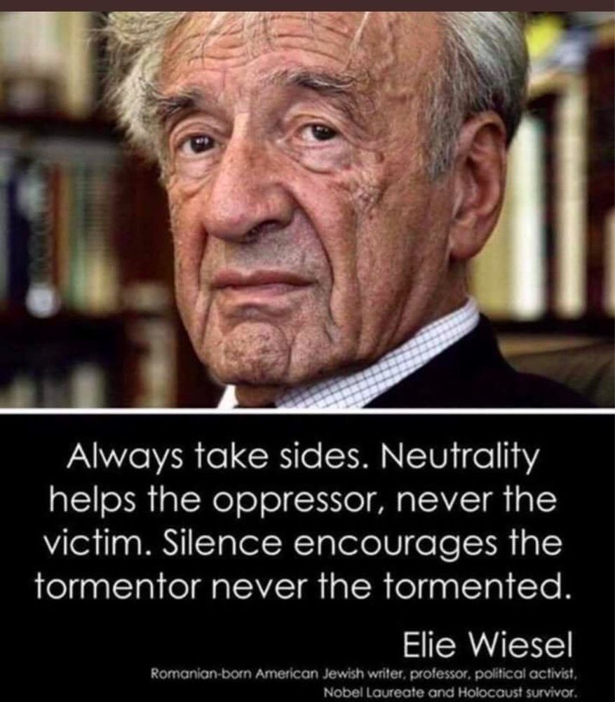 Elie Wiesel- Always take sides.