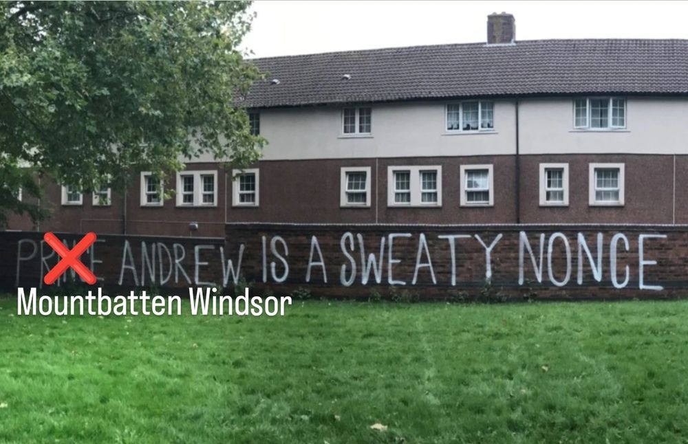 Graffiti saying Prince Andrew is a sweaty nonce. However I've crossed out the Prince and added Mountbatten Windsor in its place 