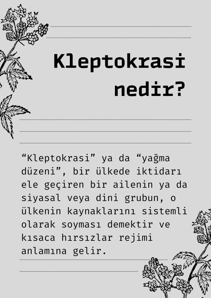 Kleptokrasi nedir? 

Kleptokrasi ya da yağma düzeni, bir ülkede iktidarı ele geçiren bir ailenin ya da siyasal veya dini grubun, o ülkenin kaynaklarını sistemli olarak soyması demektir ve kısaca hırsızlar rejimi anlamına gelir.