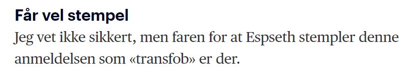 Sitat frå avissak: 
"Får vel stempel
Jeg vet ikke sikkert, men faren for at Espseth stempler denne anmeldelsen som «transfob» er der."