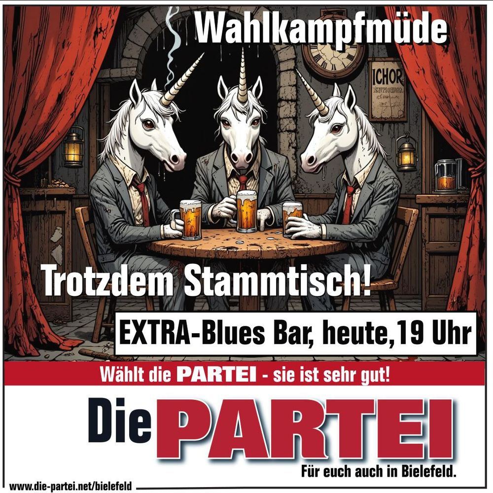 Sharepic von Die PARTEI: Grafik mit 3 Einhörnern, in grauen Anzügen mit roten Krawatten, sitzend an einem runden Tisch, jeweils mit einem Bier. Umgebung: rustikale Kneipe, Holz, Laternen, Steinboden, alte rote Vorhänge. Text davor: Wahlkampfmüde - trotzdem Stammtisch! EXTRA Blues-Bar, heute, 19 Uhr. Wählt Die PARTEI - sie ist sehr gut! Die PARTEI - Für Euch auch in Bielefeld www.die-partei.net/bielefeld
