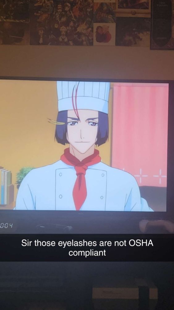 Screencap of Yumichika from Bleach. It's from a filler episode, and he looks same as usual except he's wearing a chef's uniform. The caption reads "Sir those eyelashes are not OSHA compliant"