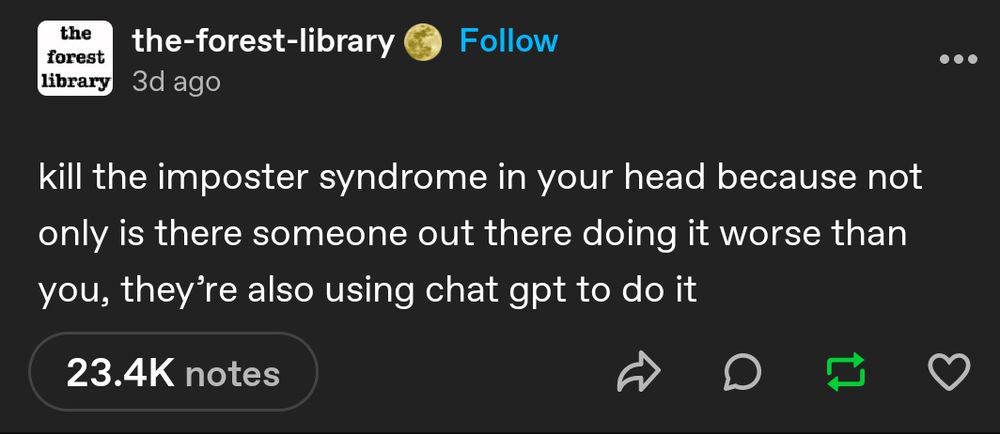Tumblr post that reads: kill the imposter syndrome in your head because not only is there someone out there doing it worse than you, they're also using chat gpt to do it