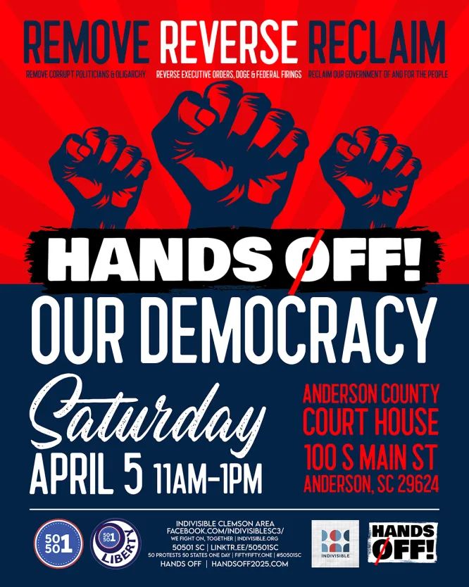 Flyer with fists raised announcing "Hands Off!" rally Saturday April 5, 11am-1pm at the Anderson County Court House, Anderson, SC.
