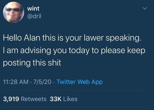 Dril tweet reading "Hello Alan this is your lawyer speaking. I am advising you today to please keep posting this shit"