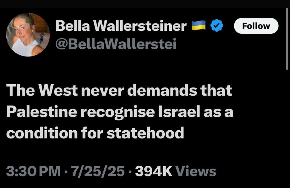 Bella Wallersteiner -
@BellaWallerstei
Follow
The West never demands that Palestine recognise Israel as a condition for statehood
3:30 PM • 7/25/25 • 394K Views