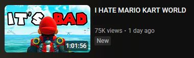 A YouTube suggestion for a video titled "I HATE MARIO KART WORLD" in all caps with a thumbnail with "It's Bad" in giant letters.