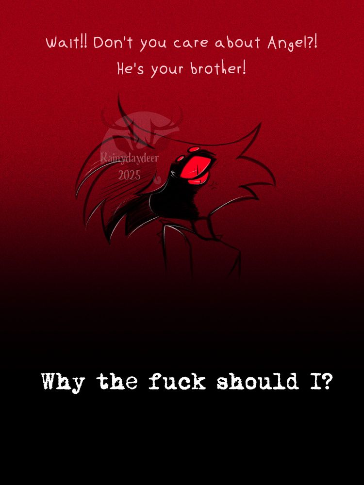 "Wait!! Don't you care about Angel?! He's your brother!"

Why the fuck should I?