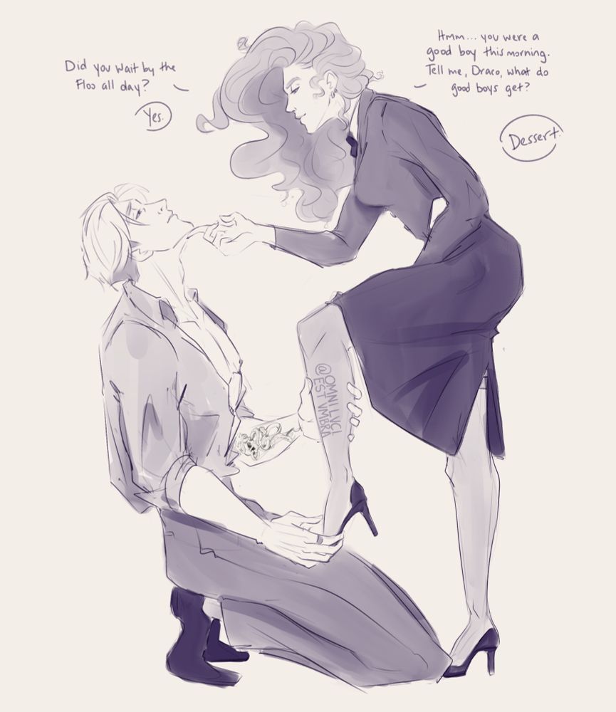 Draco kneeling in front of Hermione who is tilting his face up while he lifts one of her legs to help take her heels off at the end of the day. 
H: Did you wait by the Floo all day?
D: Yes. 
H: Hmm…you were a good boy this morning. Tell me, Draco, what do good boys get?
D: Dessert. 